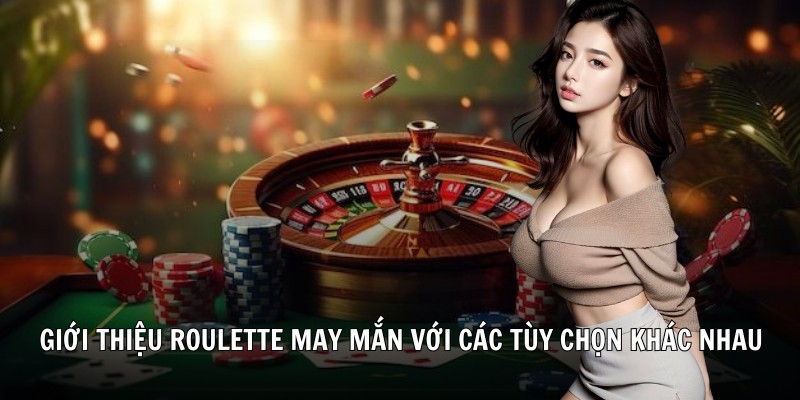 Giới thiệu Roulette may mắn với các tùy chọn khác nhau